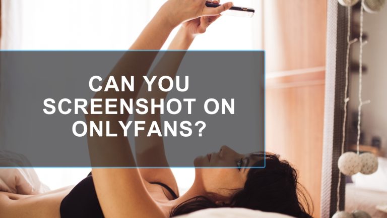 Can You Screenshot on OnlyFans & Legal Questions Answered